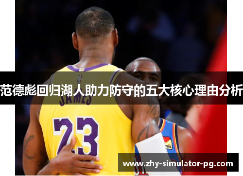 范德彪回归湖人助力防守的五大核心理由分析 范德彪回归湖人助力防守的五大核心理由分析