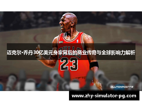 迈克尔·乔丹30亿美元身家背后的商业传奇与全球影响力解析 迈克尔·乔丹30亿美元身家背后的商业传奇与全球影响力解析