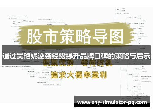 通过吴艳妮逆袭经验提升品牌口碑的策略与启示 通过吴艳妮逆袭经验提升品牌口碑的策略与启示