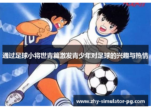 通过足球小将世青篇激发青少年对足球的兴趣与热情