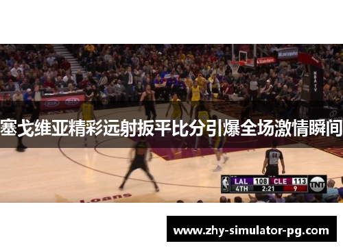 塞戈维亚精彩远射扳平比分引爆全场激情瞬间